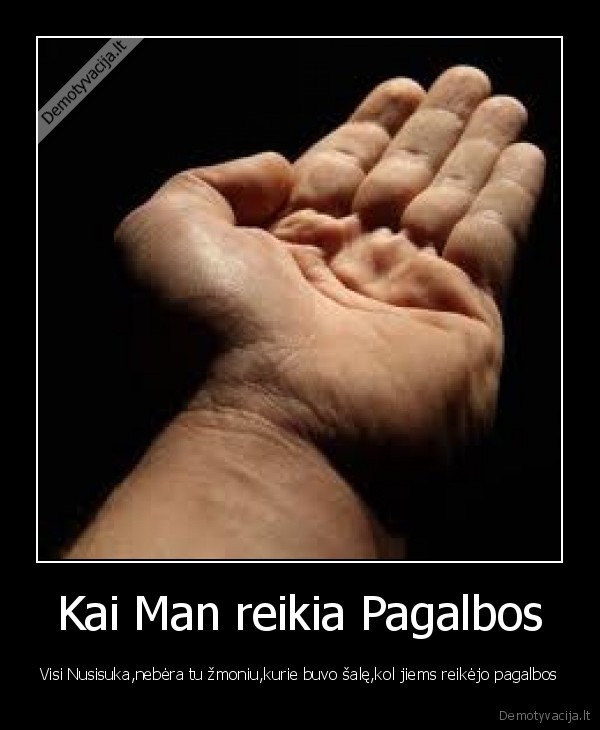Kai Man reikia Pagalbos