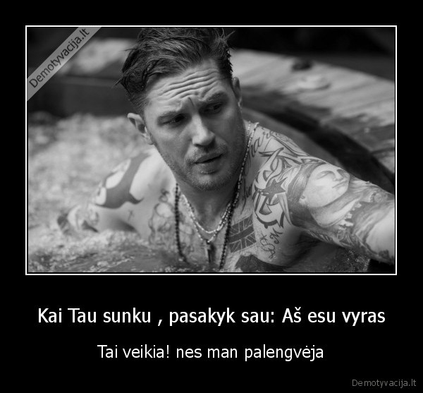 Kai Tau sunku , pasakyk sau: Aš esu vyras