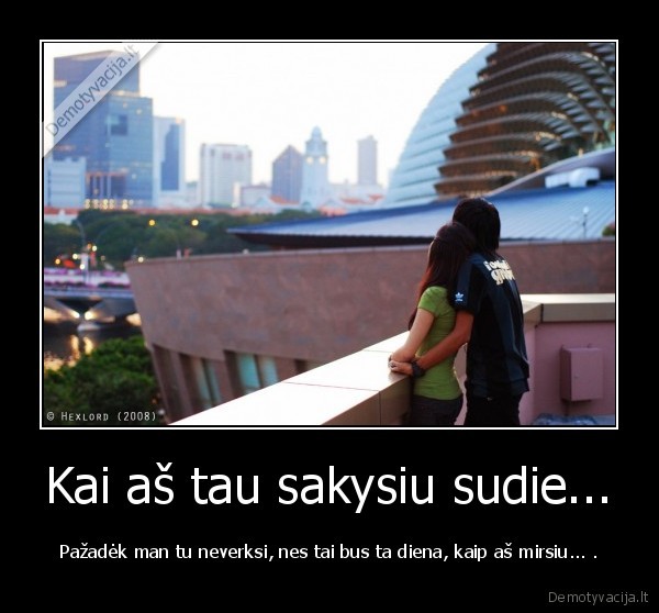 Kai aš tau sakysiu sudie...