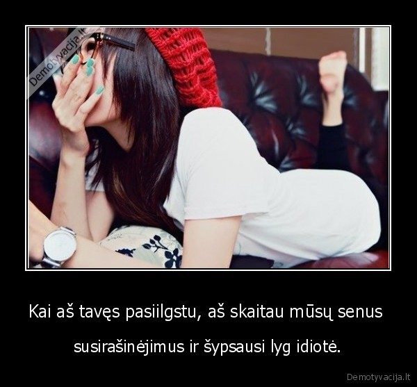 Kai aš tavęs pasiilgstu, aš skaitau mūsų senus 