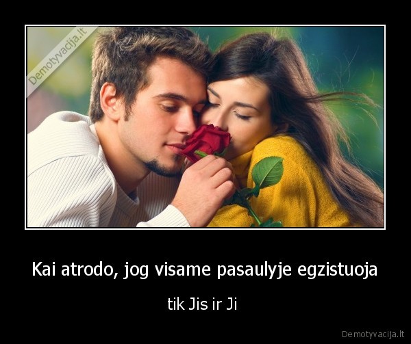 Kai atrodo, jog visame pasaulyje egzistuoja