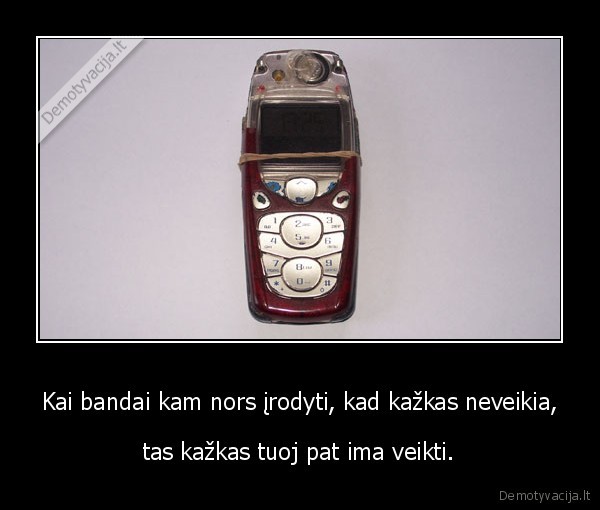 Kai bandai kam nors įrodyti, kad kažkas neveikia,