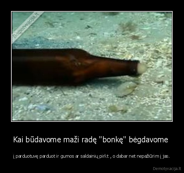 Kai būdavome maži radę "bonkę" bėgdavome 