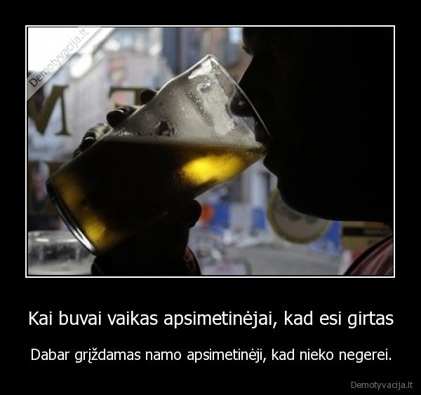 likimo, ironija,vaikas,vaikyste,apsimetinejimas,alus,alkoholis,girtas