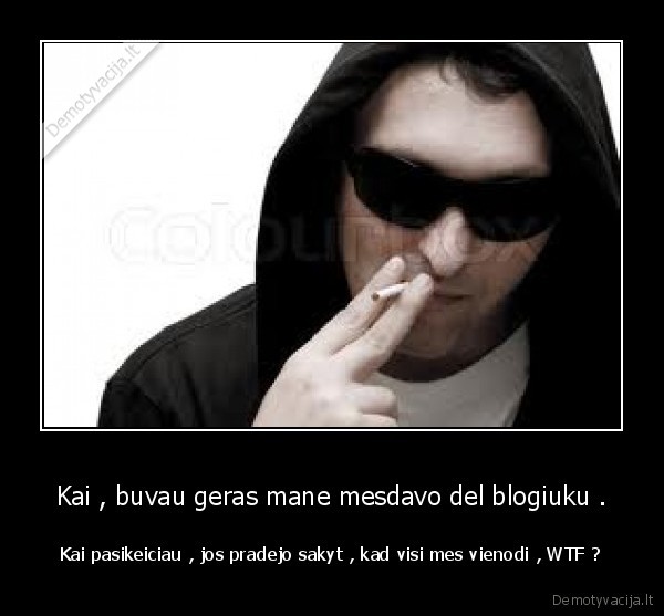 Kai , buvau geras mane mesdavo del blogiuku .