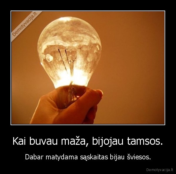 Kai buvau maža, bijojau tamsos.