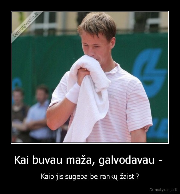 Kai buvau maža, galvodavau - 