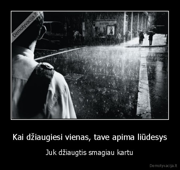 Kai džiaugiesi vienas, tave apima liūdesys