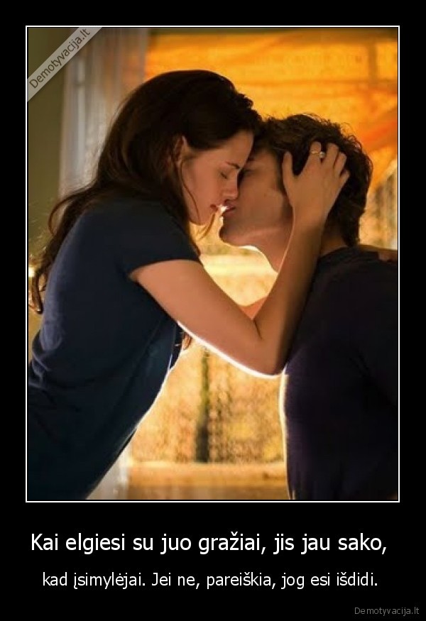 Kai elgiesi su juo gražiai, jis jau sako, 