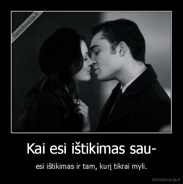 Kai esi ištikimas sau-