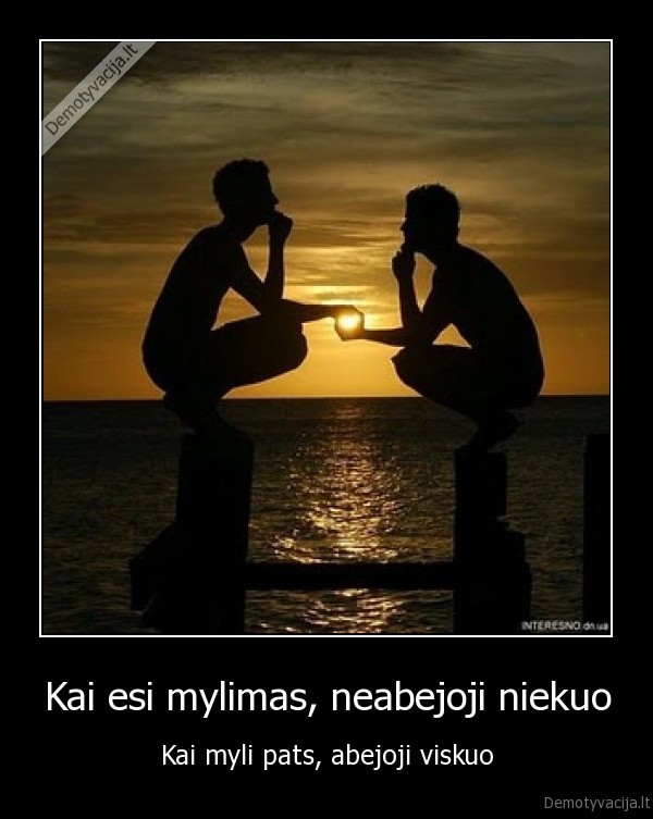 Kai esi mylimas, neabejoji niekuo