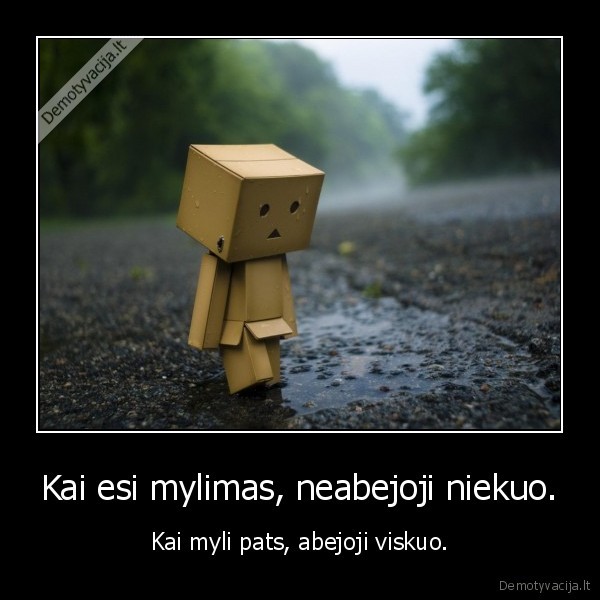 Kai esi mylimas, neabejoji niekuo.