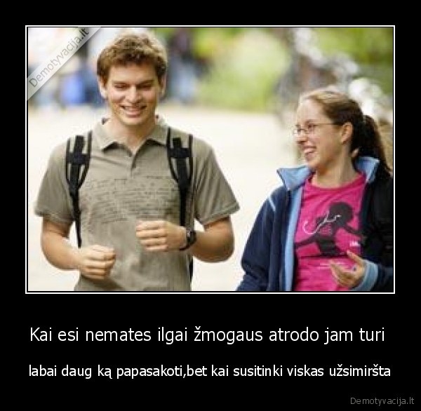 Kai esi nemates ilgai žmogaus atrodo jam turi 