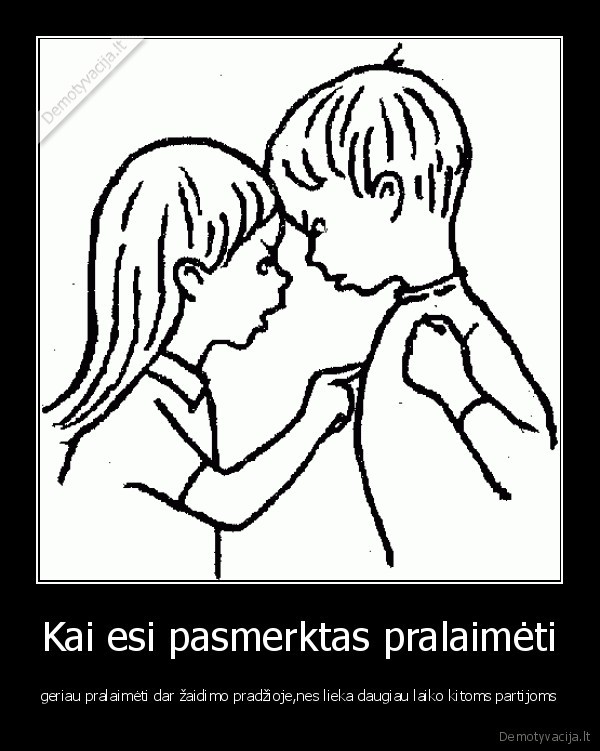 Kai esi pasmerktas pralaimėti