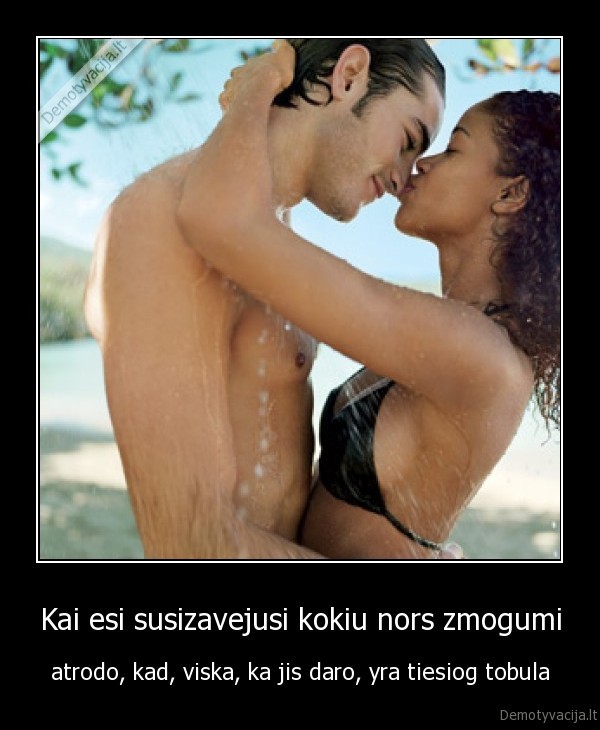 Kai esi susizavejusi kokiu nors zmogumi