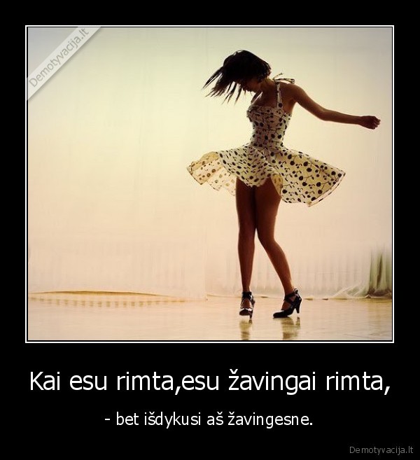 Kai esu rimta,esu žavingai rimta,