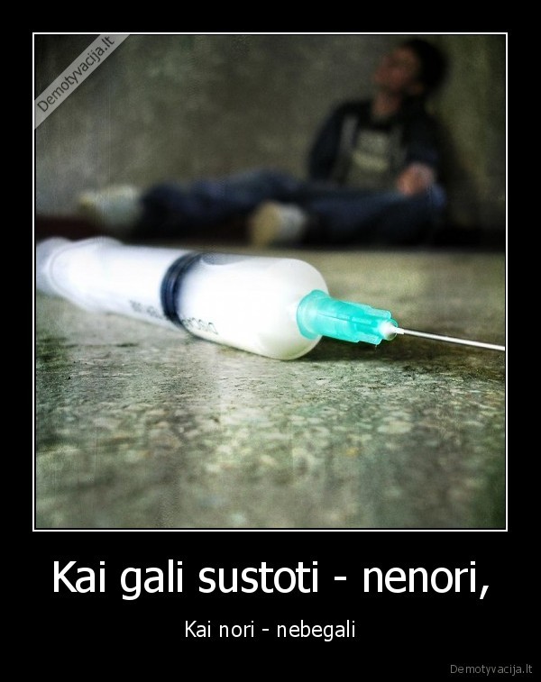 Kai gali sustoti - nenori,