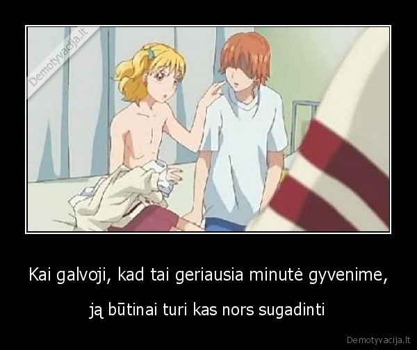 Kai galvoji, kad tai geriausia minutė gyvenime,