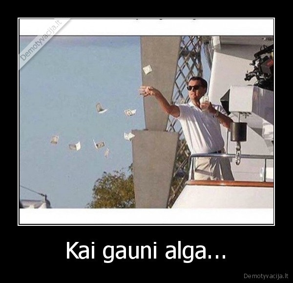 Kai gauni alga...