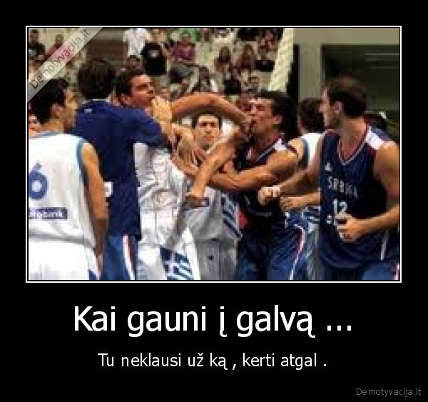 Kai gauni į galvą ...