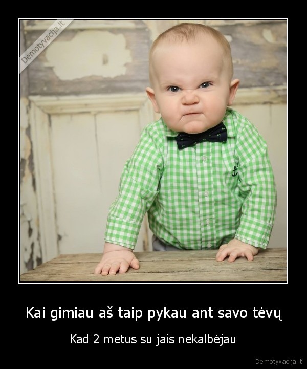 kudikis,pirmi, zodziai,pyksta, ant, tevu