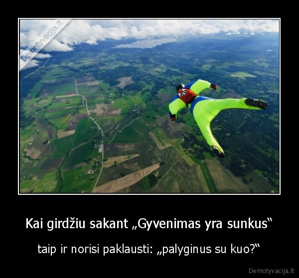 Kai girdžiu sakant „Gyvenimas yra sunkus“