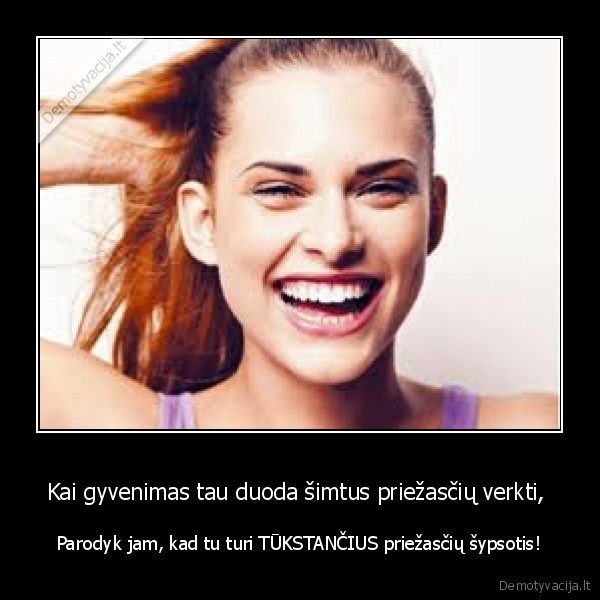 Kai gyvenimas tau duoda šimtus priežasčių verkti, 