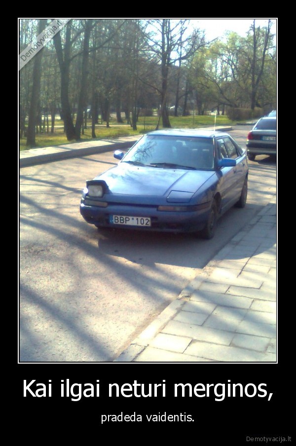 Kai ilgai neturi merginos,