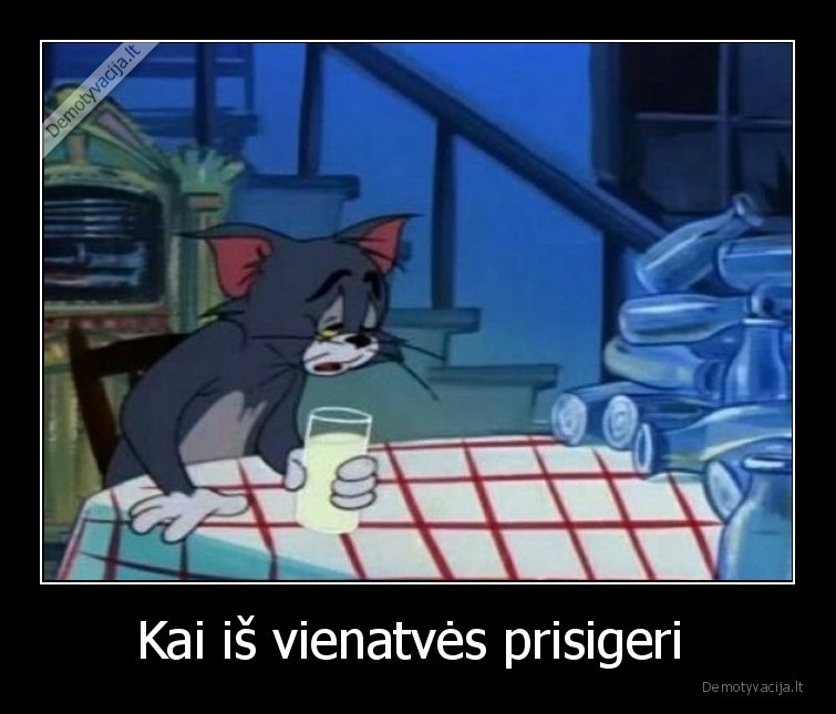 Kai iš vienatvės prisigeri 