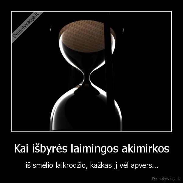 Kai išbyrės laimingos akimirkos