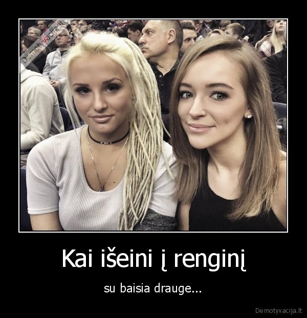 Kai išeini į renginį