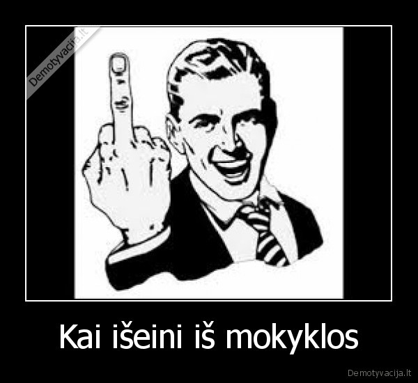 Kai išeini iš mokyklos