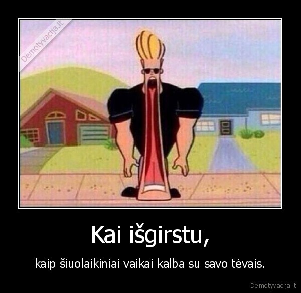 vaikas,dirzas, siknon,mano, laikais, taip, nebudavo,tiesiog, be, zodziu