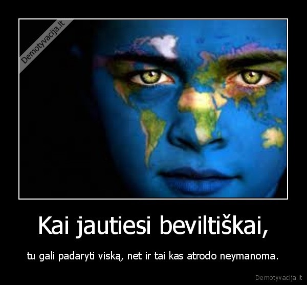 Kai jautiesi beviltiškai,