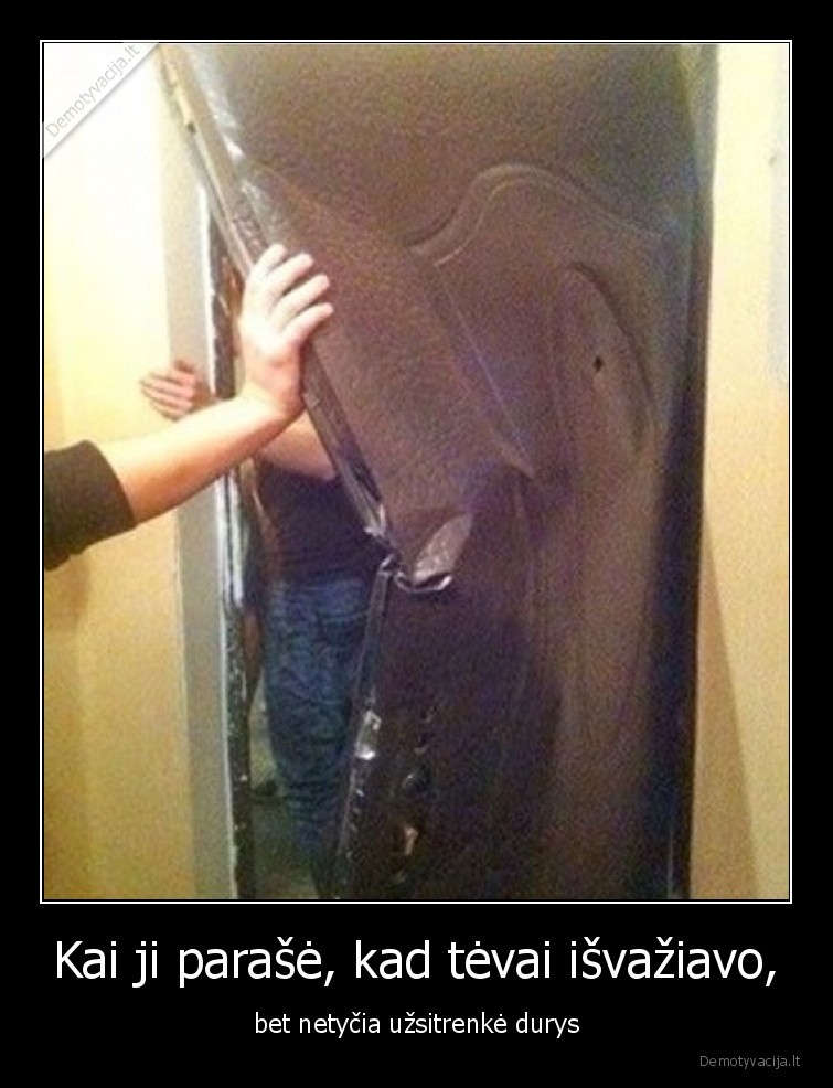 durys,uzsitrenke,tevai,isvaziavo,viena