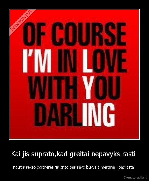 nebukit,kvailos,nera,tos,meiles