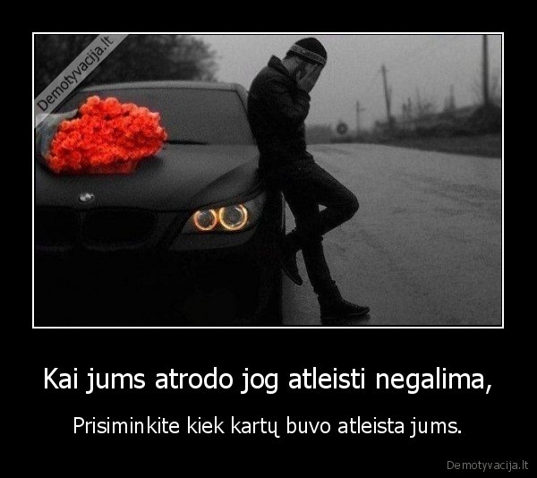 Kai jums atrodo jog atleisti negalima,