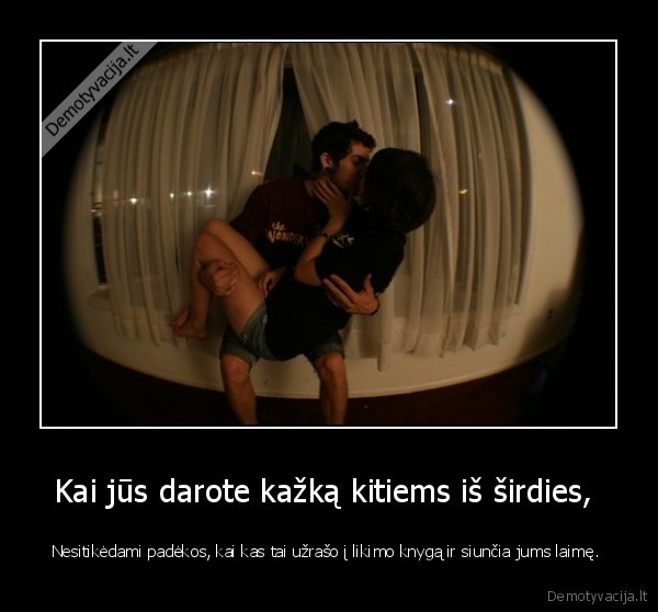 Kai jūs darote kažką kitiems iš širdies, 