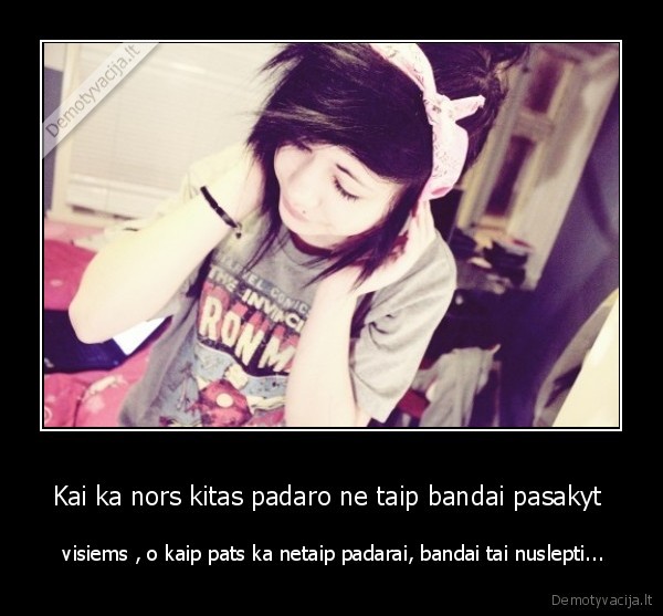 Kai ka nors kitas padaro ne taip bandai pasakyt 