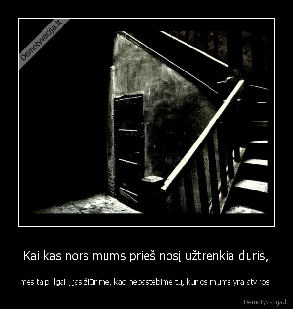 Kai kas nors mums prieš nosį užtrenkia duris,