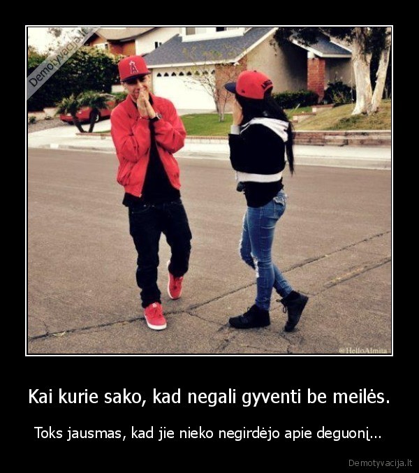 Kai kurie sako, kad negali gyventi be meilės.