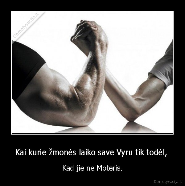 Kai kurie žmonės laiko save Vyru tik todėl, 