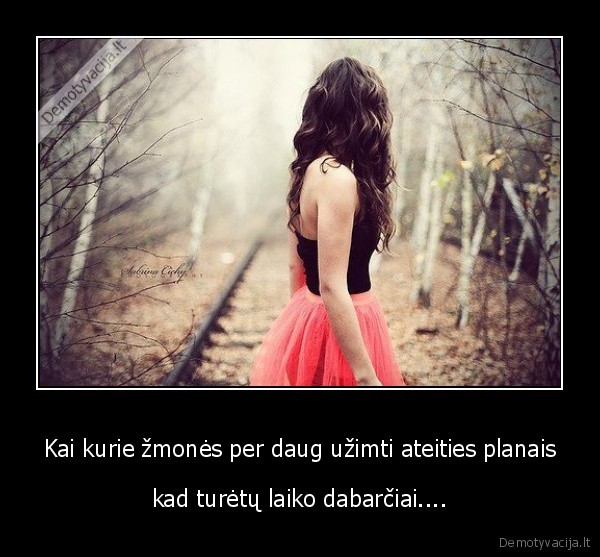 Kai kurie žmonės per daug užimti ateities planais