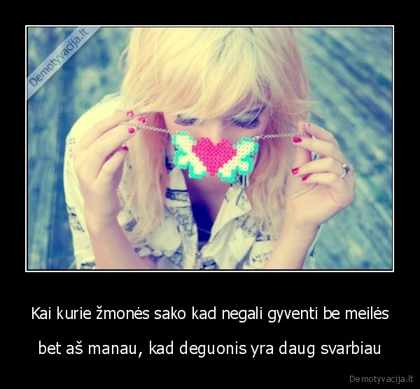 Kai kurie žmonės sako kad negali gyventi be meilės