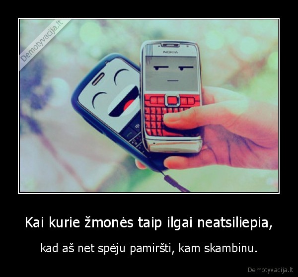 Kai kurie žmonės taip ilgai neatsiliepia,