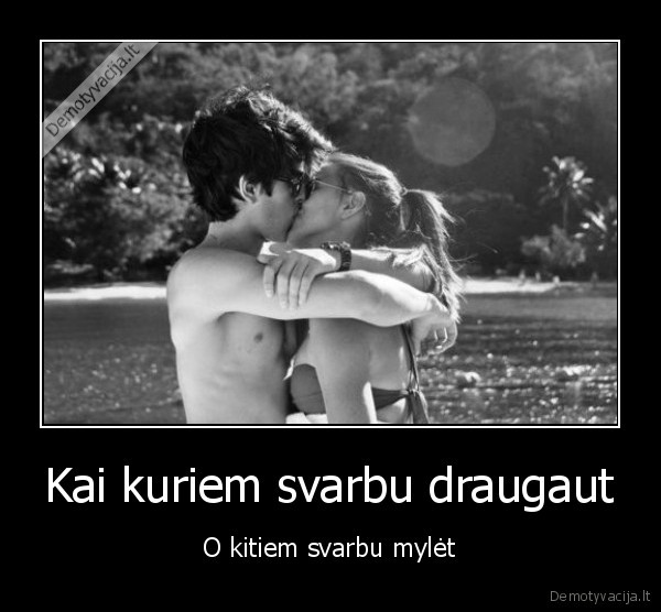 Kai kuriem svarbu draugaut