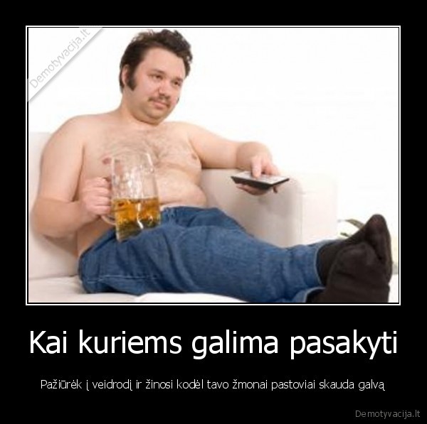 Kai kuriems galima pasakyti