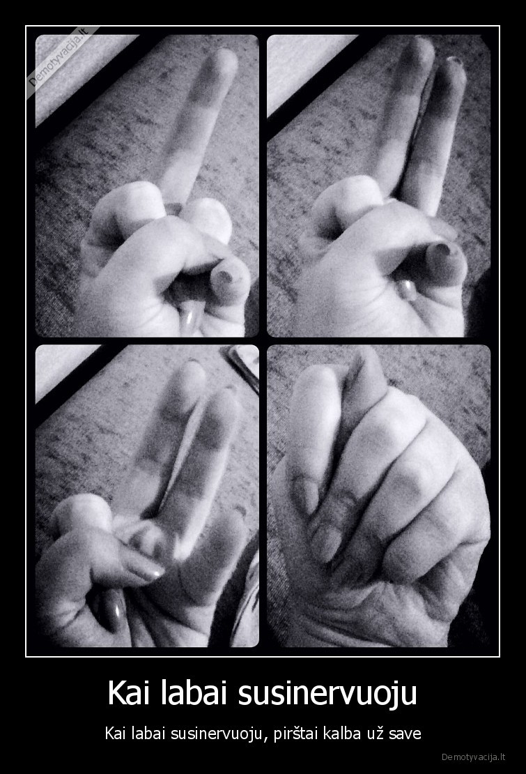 Kai labai susinervuoju