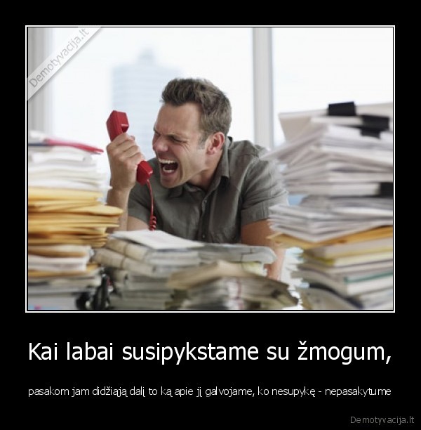 Kai labai susipykstame su žmogum,