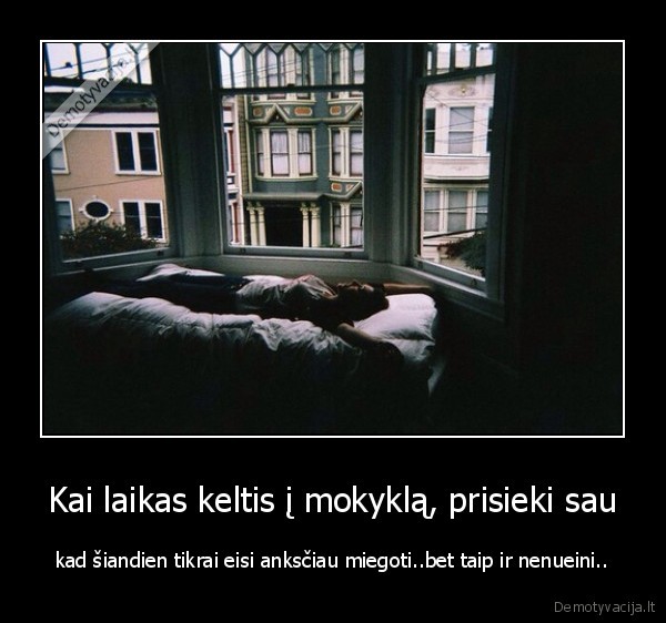 Kai laikas keltis į mokyklą, prisieki sau